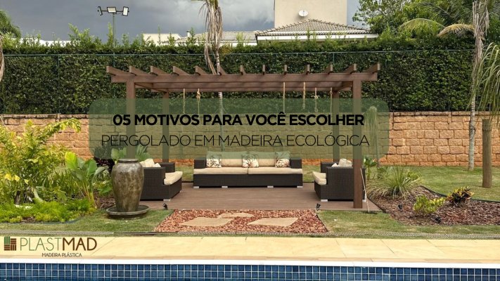 05 motivos para você escolher Pergolado em Madeira Ecológica